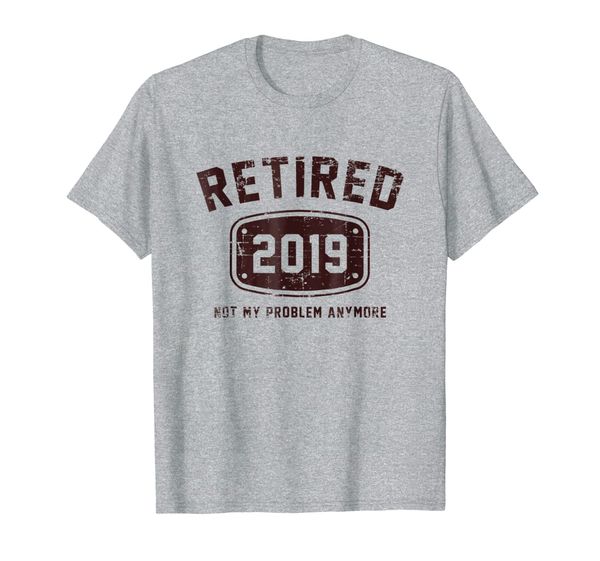 

retired 2019 not my problem anymore - vintage gift tee shirt, White;black