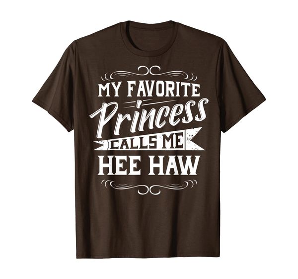 

My Favorite Princess Calls Me Hee Haw T-Shirt, Mainly pictures