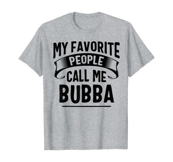 

my favorite people call me bubba fathers day t-shirt, White;black