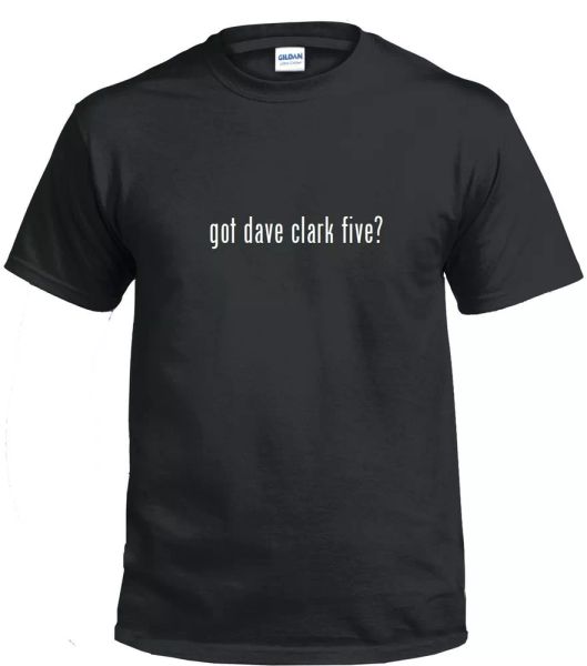 

got dave clark five  funny t-shirt funny white black cotton tee shirt