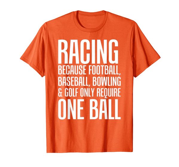 

Racing Because Other Sports Only Require One Ball T-Shirt, Mainly pictures