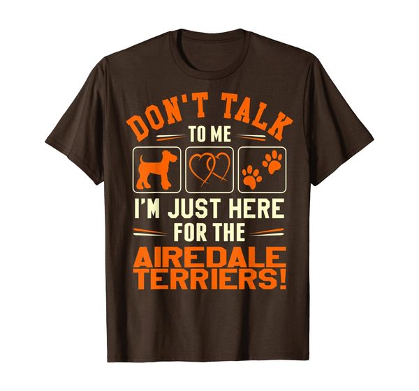 

Dont Talk To Me I Am Here For The Airedale Terriers T-shirt, Mainly pictures