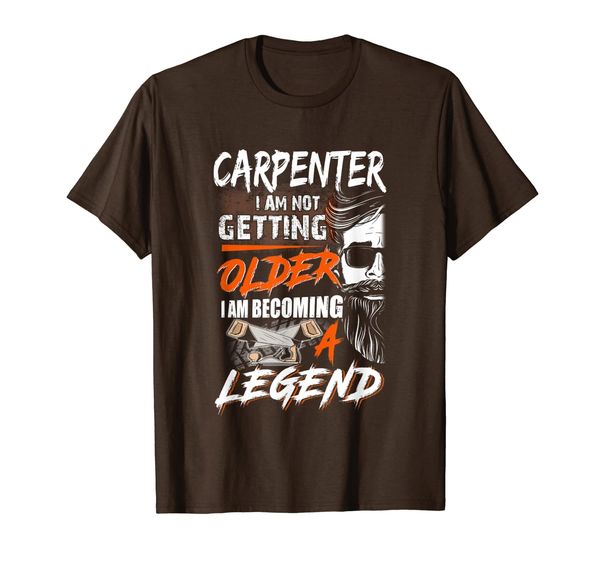 

Carpenter I Am Not Getting Older I Am Becoming A Legend T-Shirt, Mainly pictures