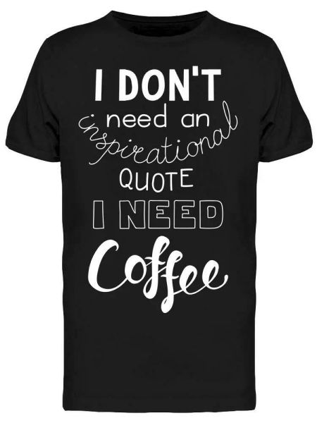 

I Need Coffee Tee Men's -Image by Shutterstock, White;black