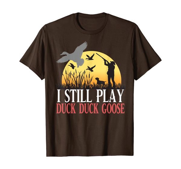 

I Still Play DUCK DUCK GOOSE Funny Duck Hunting T-Shirt, Mainly pictures