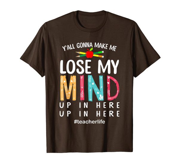 

y'all gonna make me lose my mind gifts teacher t-shirt, White;black