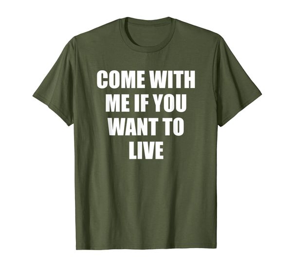 

come with me if you want to live t shirt - funny quote shirt, White;black