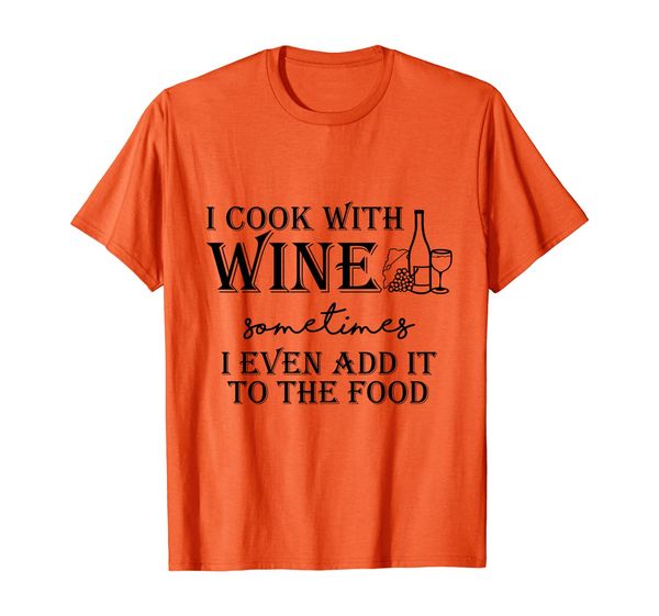 

I cook with wine sometimes I even add it to the food t-shirt, Mainly pictures