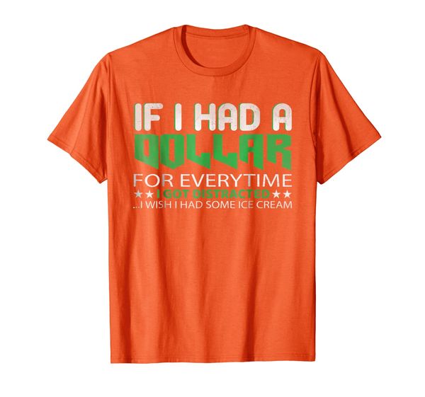 

If I Had A Dollar For Everytime I Got Distracted T Shirt, Mainly pictures