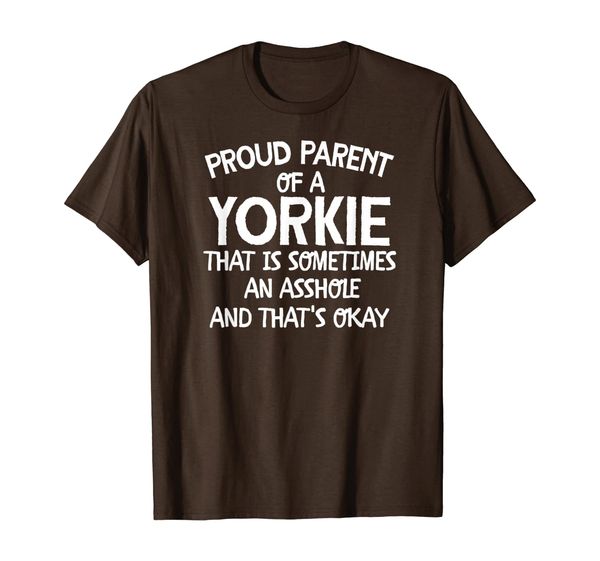 

Proud Parent Of A Yorkie That Is An Asshole Funny T-Shirt, Mainly pictures
