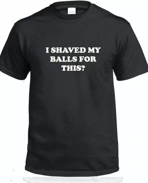 

i shaved my balls for this funny t-shirt vulgar offensive rude funny tee, White;black