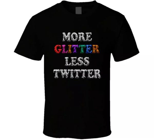 

more glitter less twitter funny t shirt, White;black