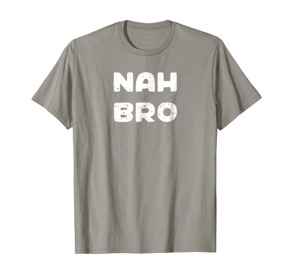 

nah bro - awesome bro sayings - tee shirt, White;black