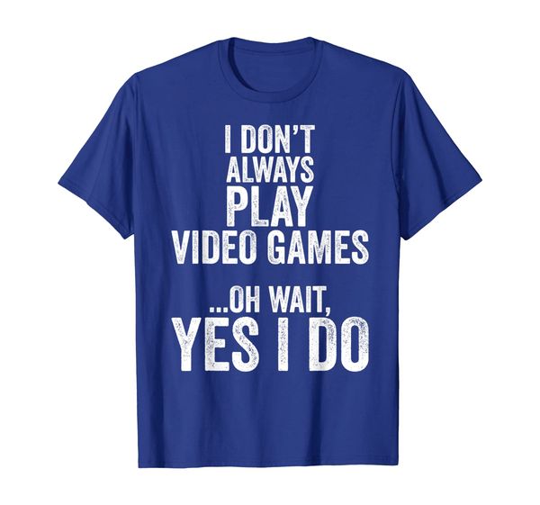 

i don't always play video games ...oh wait, yes i do t shirt, White;black
