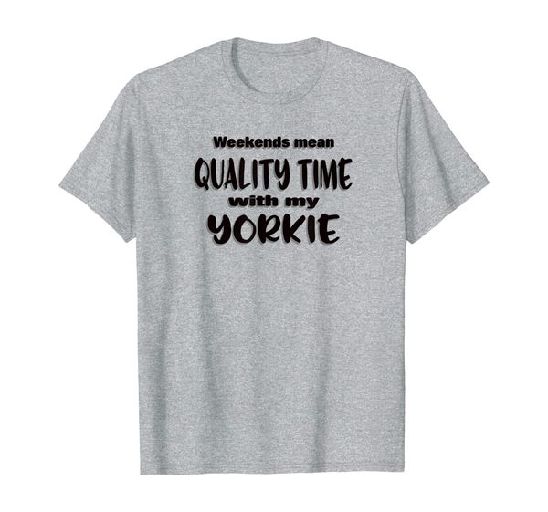 

yorkie dog humor - weekend quality time - fun terrier gift t-shirt, White;black