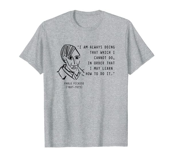

pablo picasso famous quote t shirt, artists art sayings, White;black