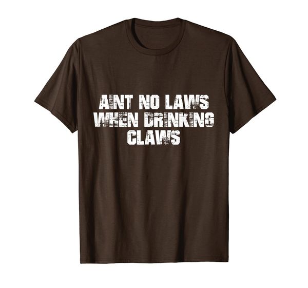 

Ain't no laws when drinking claws T-Shirt, Mainly pictures