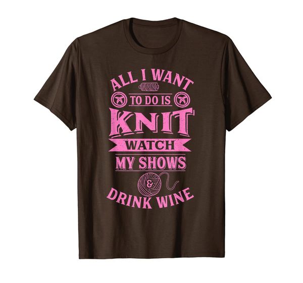 

All I Want To Do Is Knit, Watch My Shows Drink Wine Gift T-Shirt, Mainly pictures