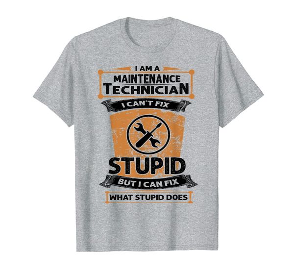 

I AM A MAINTENANCE TECHNICIAN I CAN'T FIX STUPID T-Shirt, Mainly pictures