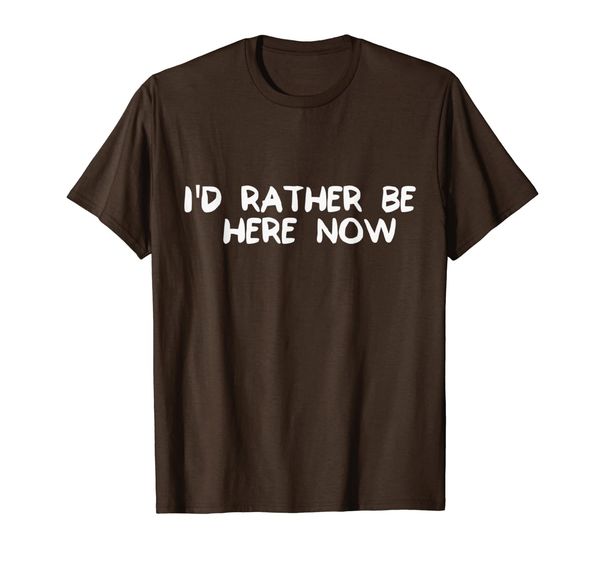 

I'd Rather Be Here Now Mindfulness T-Shirt, Mainly pictures