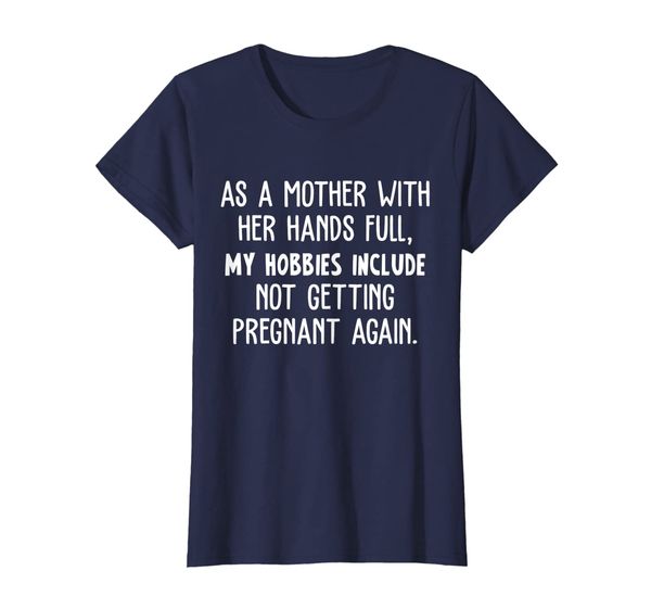 

Womens A Mother With Hands Full Not Getting Pregnant Again Shirt, Mainly pictures