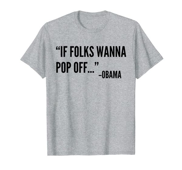 

if folks wanna pop off shirt barack obama quote t-shirt, White;black