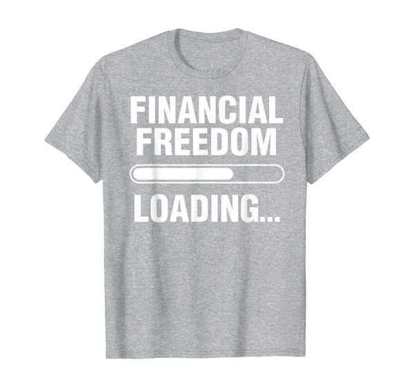 

Financial Freedom Loading Quote Retire Early FIRE Fun Gift T-Shirt, Mainly pictures