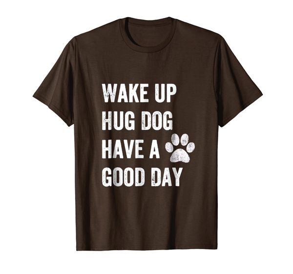 

wake up hug dog have good day shirt, White;black