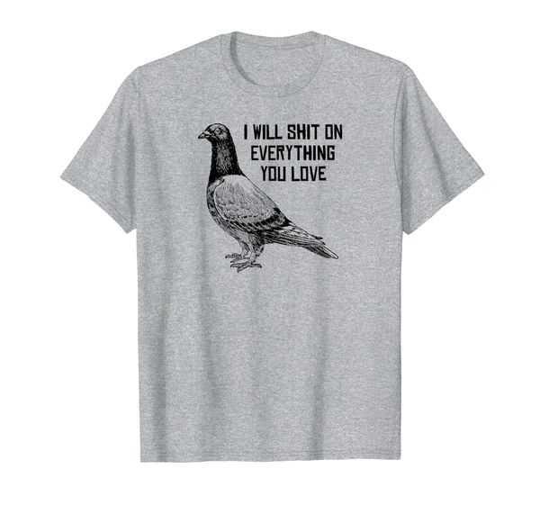 

I WILL SHIT ON EVERYTHING YOU LOVE T-Shirt, Mainly pictures