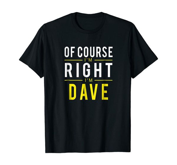 

of course i'm right, i'm dave t-shirt novelty humor shirt size s-5xl, White;black