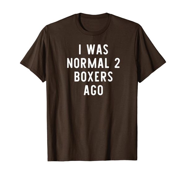 

I Was Normal 2 Boxers Ago Funny Dog Lover Gift T-Shirt, Mainly pictures
