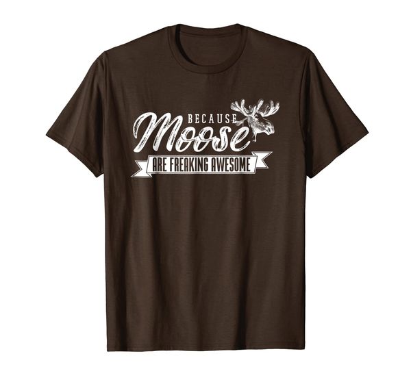 

Because Moose Are Freaking Awesome | Moose T-shirt, Mainly pictures