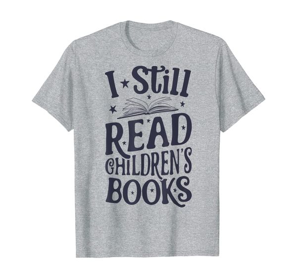 

i still read children's books t shirt book lovers reading, White;black