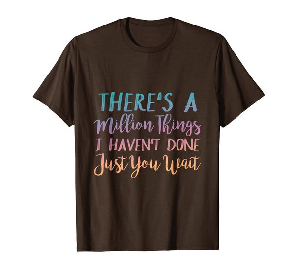

there's a million things i haven't done just you wait shirt, White;black