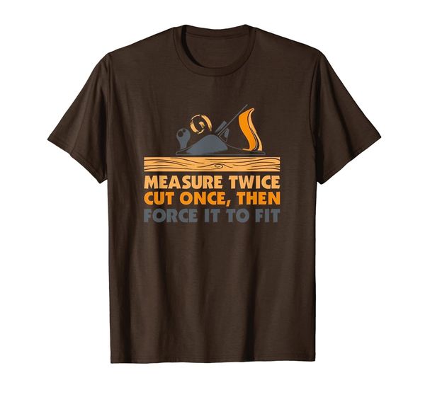 

Cut Once Then Force It To Fit Wood Working Gift T-Shirt, Mainly pictures