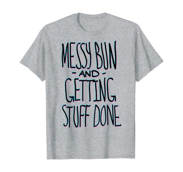 

Messy Bun And Getting Stuff Done Handwritten Text T-Shirt, Mainly pictures