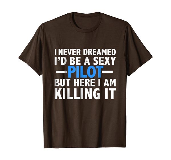 

Never Dreamed I'd be a Sexy Pilot Funny T-shirt Flying Gift, Mainly pictures