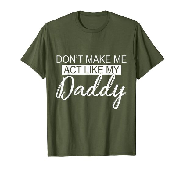 

Don't Make Me Act Like My Daddy Tshirt, Mainly pictures