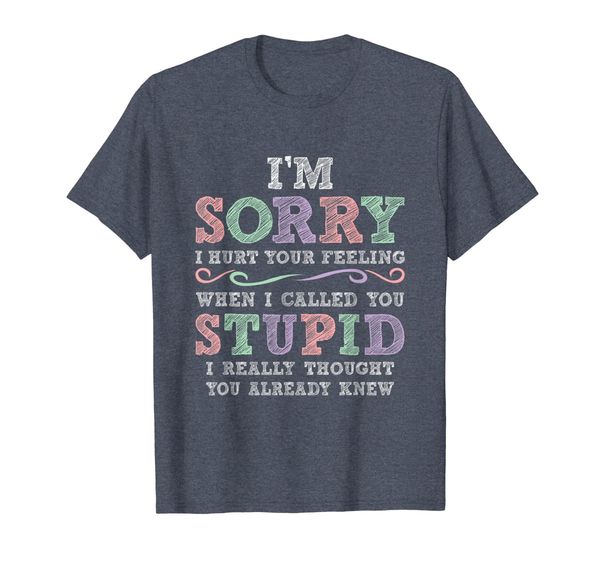 

i'm sorry i hurt your feeling called you stupid t shirt, White;black