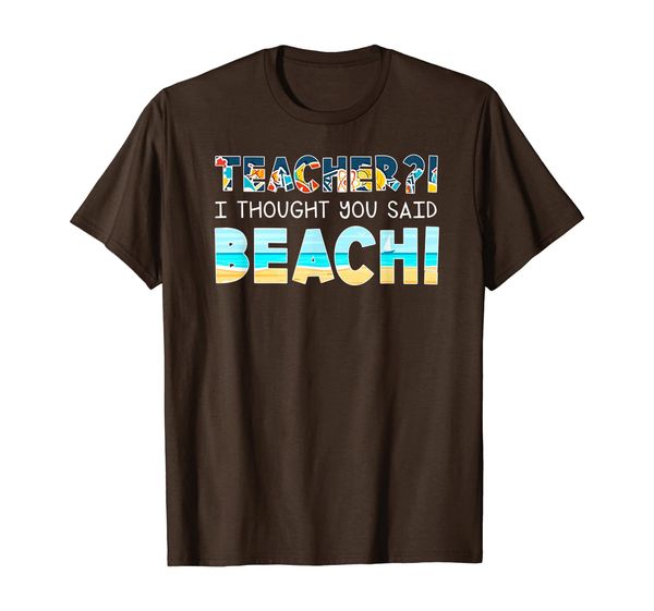 

Teacher I Thought You Said Beach T-shirt Back To School, Mainly pictures