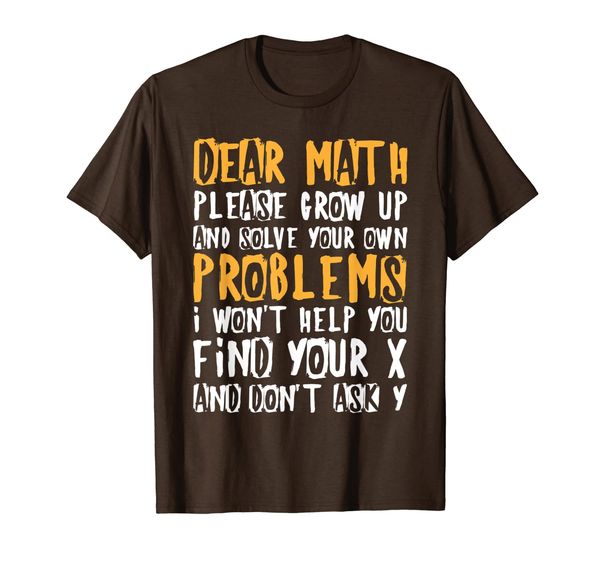 

Dear Math Please Grow Up And Solve Your Own Problems T-Shirt, Mainly pictures