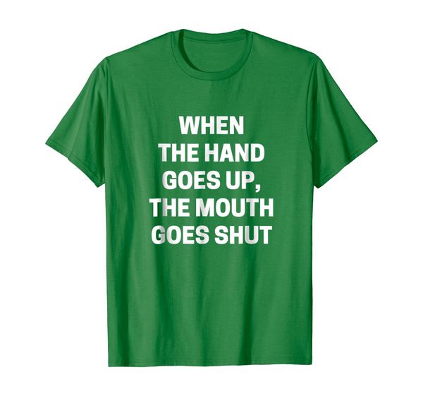 

when the hand goes up the mouth goes shut t-shirt funny tee, White;black