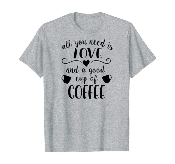 

all you need is love and a good cup of coffee new t shirt, White;black