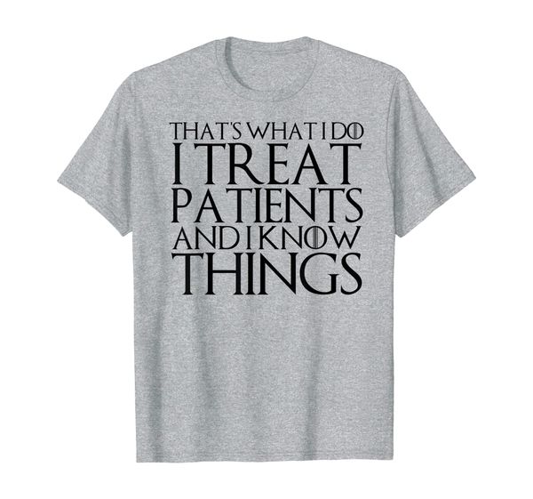 

that's what i do i treat patients and i know things t-shirt, White;black