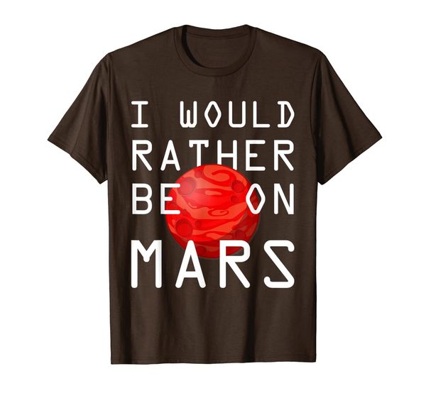 

I Would Rather Be On Mars Shirt, Occupy The Red Planet, Mainly pictures