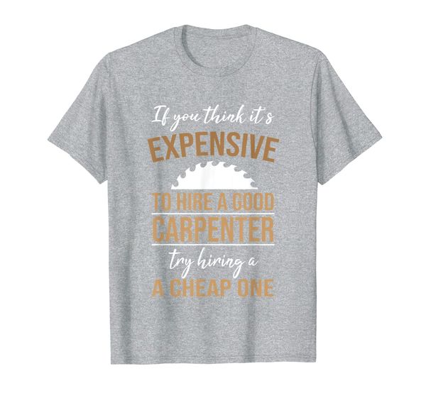

hire a good carpenter expensive carpenter rates gift t-shirt, White;black