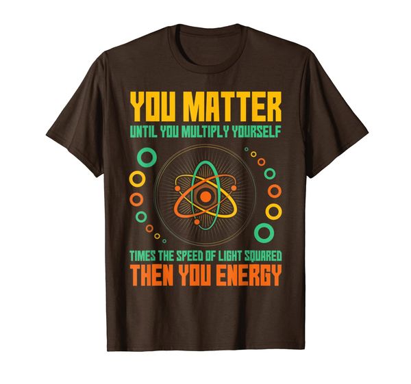 

You Matter Unless You Multiply Then You Energy Science T-Shirt, Mainly pictures