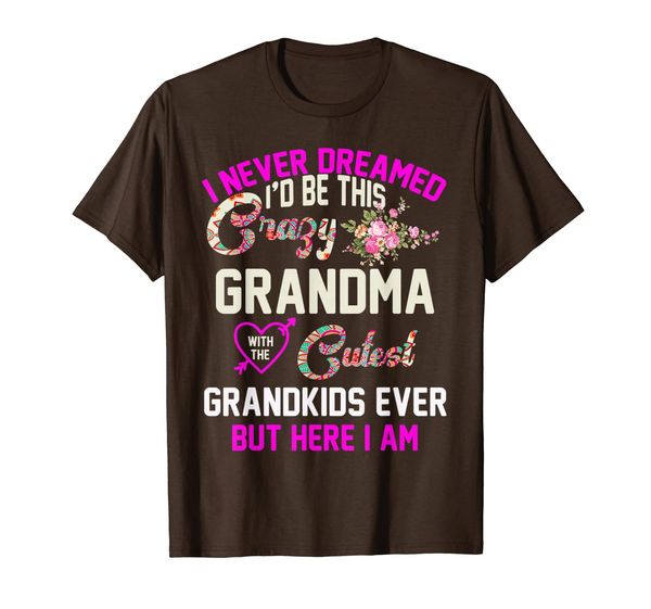 

i never dreamed i'd be this crazy grandma funny grandma gift t-shirt, White;black