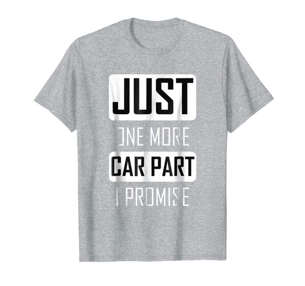 

just one more car part i promise shirt for car lovers, White;black