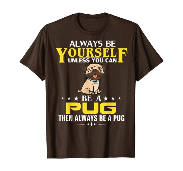 

always be yourself unless you can be a pug funny pet gift t-shirt, White;black